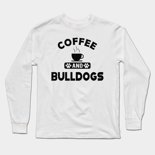 Bulldog - Coffee and bulldogs Long Sleeve T-Shirt by KC Happy Shop